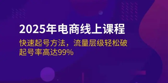 （14329期）2025年电商线上课程：快速起号方法，流量层级轻松破，起号率高达99%-副业网