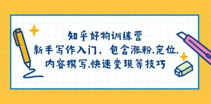 知乎好物训练营：新手写作入门，包含涨粉，定位，内容撰写，快速变现等技巧-副业网
