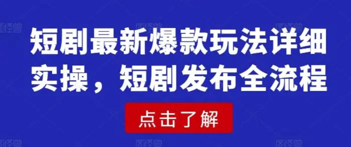 短剧最新爆款玩法详细实操，短剧发布全流程-副业网
