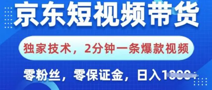 京东短视频带货，独家技术，2分钟一条爆款视频，0粉丝，0保证金，操作简单，日入多张-副业网