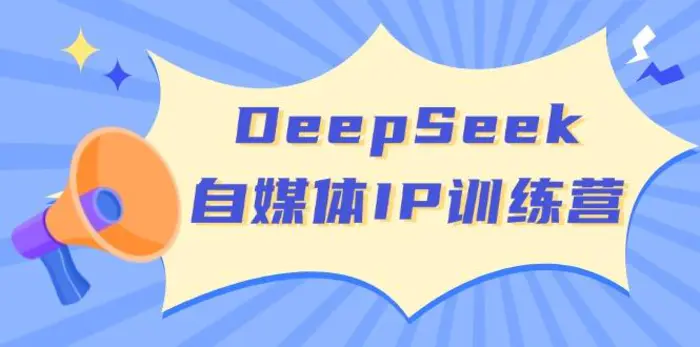 （14441期）DeepSeek自媒体IP训练营，掌握四位定位法 长板变现模型 开启自媒体新篇章-副业网