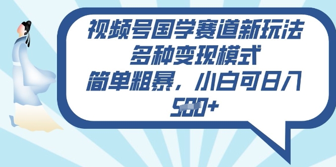 视频号国学赛道新玩法，多种变现模式，简单粗暴，小白可日入5张-副业网