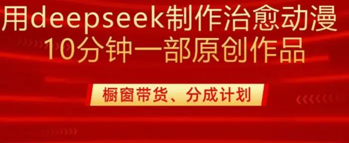 用deepseek制作治愈系漫剪，20分钟一部纯原创作品，多种变现渠道外面收费980-副业网