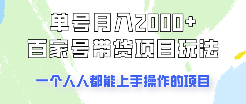 单号单月2000+的百家号带货玩法，一个人人能做的项目！-副业网