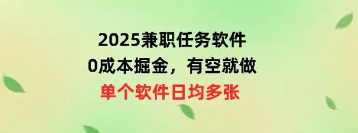 2025兼职任务软件，0成本掘金，有空就做，单个软件日均几十-副业网