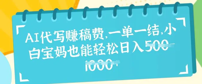 AI代写挣稿费，一单一结，小白宝妈也能轻松日入几张-副业网