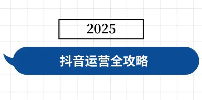 （14548期）抖音运营全攻略，涵盖账号搭建、人设塑造、投流等，快速起号，实现变现-副业网