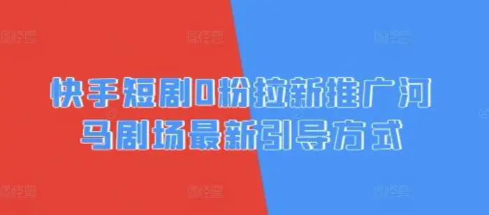 快手短剧0粉拉新推广河马剧场最新引导方式-副业网