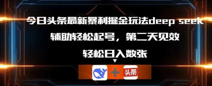 今日头条最新暴利掘金玩法deepseek，辅助轻松矩阵当天起号，第二天见收益，轻松日入数张-副业网