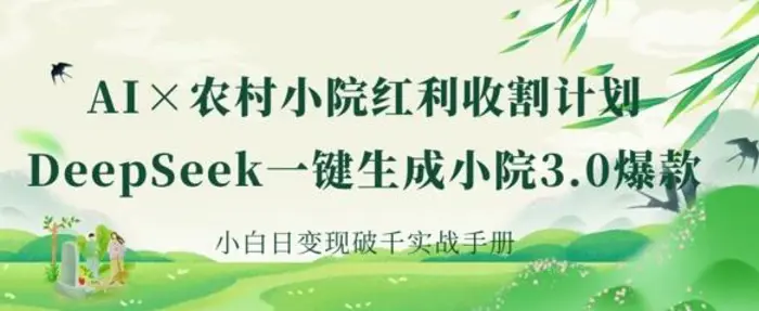 AI+农村小院红利收割：DeepSeek一键生成小院3.0爆款，小白日变现破千实战手册-副业网