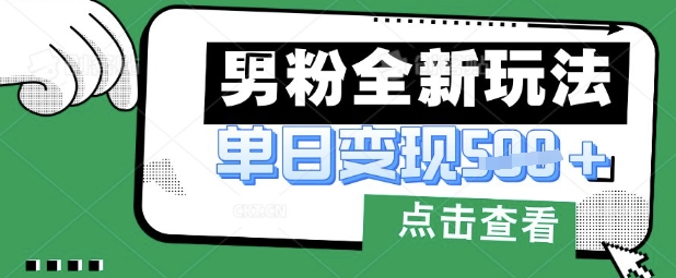 最新男粉暴力变现项目实操版教程，小白也能轻松上手，月入1w【揭秘】-副业网