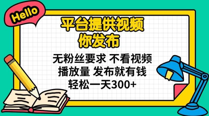 （14171期）平台提供视频 你发布 无粉丝要求 不看视频播放量 发布就有钱 轻松一天300+-副业网