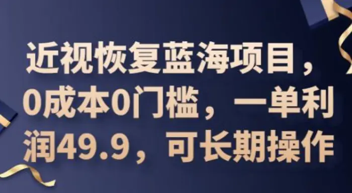 2025近视恢复蓝海项目，0成本0门槛，一单利润49.9，可长期操作-副业网