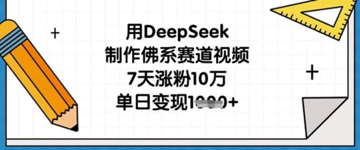 用DeepSeek制作佛系赛道视频，7天涨粉10万，单日变现1k-副业网