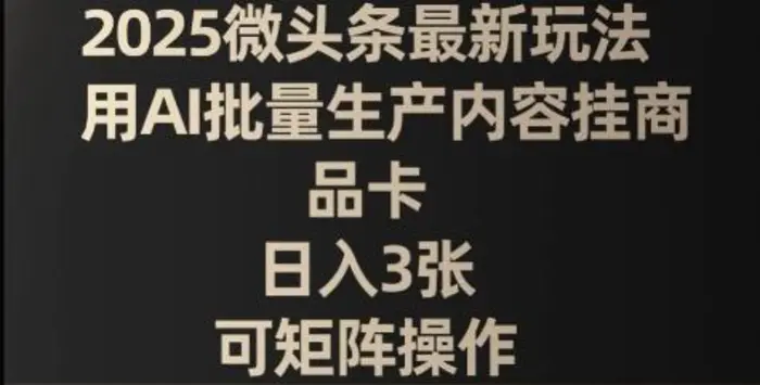 2025微头条最新玩法，用AI批量生产内容挂商品卡，日入3张，可矩阵操作-副业网
