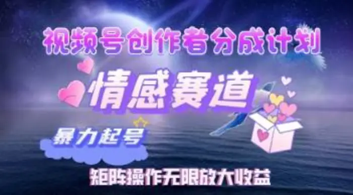 视频号创作者分成计划之情感赛道，暴力起号，实现月睡后收入过w+矩阵操作无限放大收益-副业网