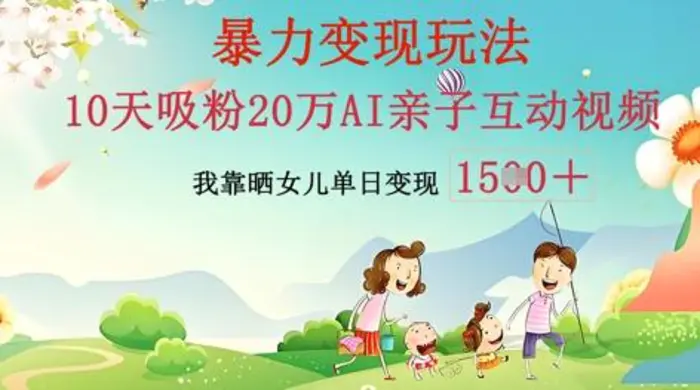 AI亲子互动视频制作：零基础轻松变现，无需复杂技术，小白也能轻松上手-副业网