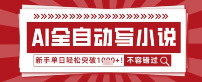 AI写小说，零基础也能日更几十万字，单日轻松突破1k-副业网