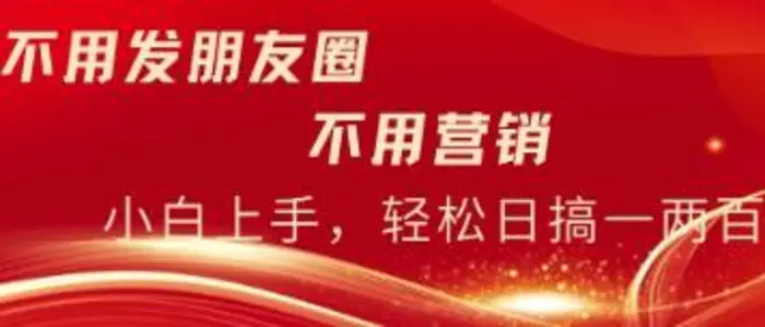 不用发朋友，不用销售，不用频繁加好友，每天15分钟，日入一两百-副业网