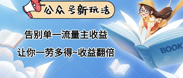 公众号新玩法，告别单一流量主收益，让你一劳多得，收益翻倍-副业网