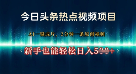 今日头条热点视频项目， AI一键成片，2分钟一条原创视频，新手也能轻松日入几张-副业网