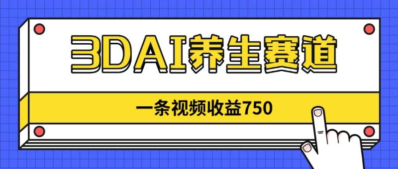 （14451期）3DAI养生赛道，一条视频赚了750，新蓝海，目前做的人不多！-副业网