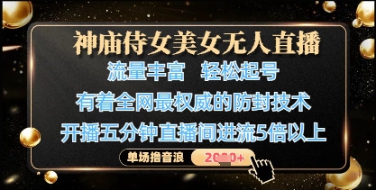 神庙侍女美女无人直播，轻松起号，有着全网最权威的防封技术，单场撸音浪1k+-副业网