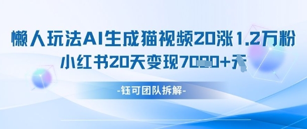 懒人玩法AI生成猫咪图片视频，20涨1.2W万粉，小红书商单20天变现7k-副业网