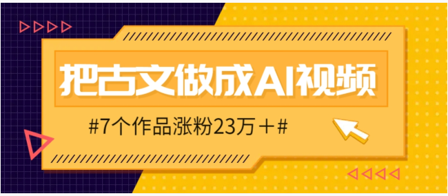 把课本里的古文做成爆火AI视频！流量猛的不行，7个作品涨粉23万＋-副业网