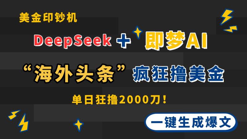 （14507期）DeepSeek+即梦AI出海，美金印钞机，在“海外头条”疯狂撸美金，一键生…-副业网