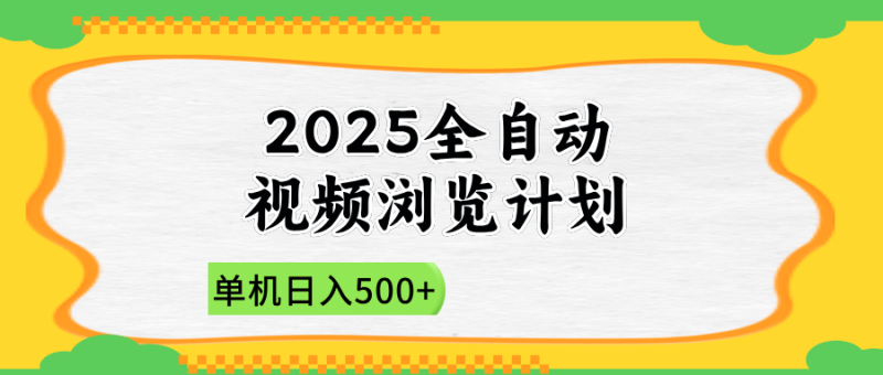 （14525期）2025全自动视频浏览计划，单机日入500+新手小白直接开干-副业网