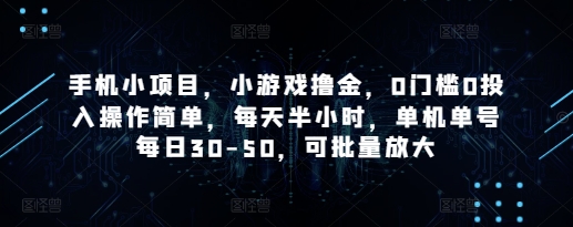 手机小项目，小游戏撸金，0门槛0投入操作简单，每天半小时，单机单号每日30-50，可批量放大-副业网