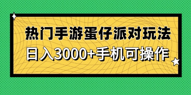 （14691期）热门手游蛋仔派对玩法，日入3000+，手机可操作-副业网