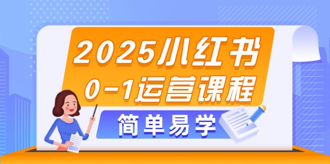 （14719期）2025小红书0-1运营课程，选品、素材、笔记制作与发布技巧-副业网