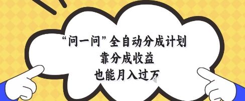 问一问全自动分成计划，靠分成收益也能月入过1W-副业网