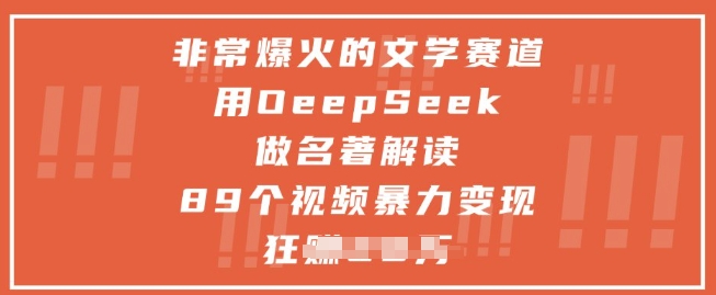非常爆火的文学赛道，用deepseek做名著解读 ，89个视频暴力变现1w+-副业网