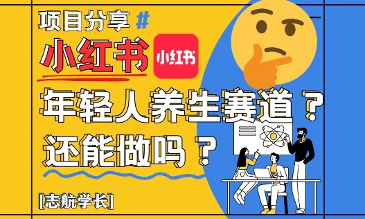 小红书年轻人养生赛道？真的还能做吗？详细讲解！-副业网