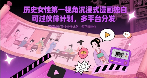 历史女性第一视角沉浸式漫画独白解说视频制作，可过伙伴计划，多平台分发-副业网