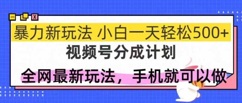 （14815期）视频号分成计划，全网最暴力玩法，新手一天也能轻松500+-副业网
