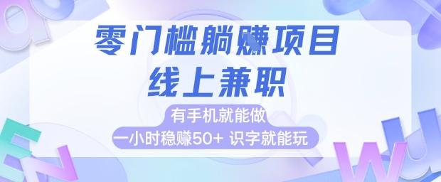 零门槛躺挣项目，线上兼职，有手机就能做 一小时稳挣50+，识字就能玩-副业网