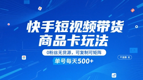 快手短视频带货商品卡玩法，不直播不发视频，0粉丝无货源，可复制可矩阵，单号每天1-5张-副业网