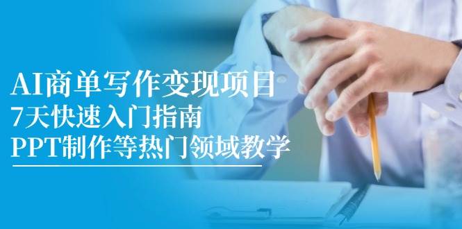 AI商单写作变现项目，7天快速入门指南，PPT制作等热门领域教学-副业网