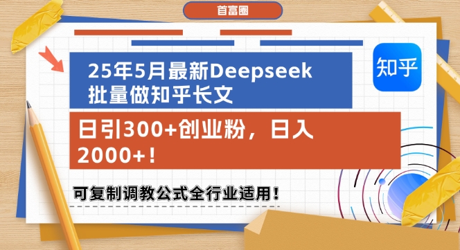 25年5月最新Deepseek批量做知乎长文，日引300+创业粉，日入1k+，可复制调教公式全行业适用-副业网
