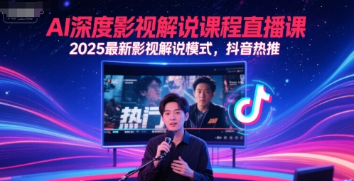 AI深度影视解说课程直播课，2025最新影视解说模式，抖音热推-副业网