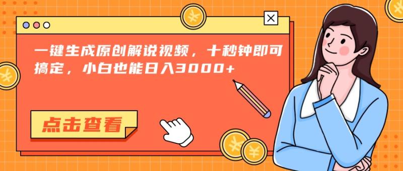 （15010期）一键生成原创解说视频，十秒钟即可搞定，小白也能日入3000+-副业网