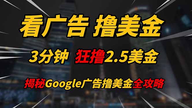 看广告，撸美金！！3分钟赚2.5美金！！日入200美金不是梦！揭秘Google…-副业网