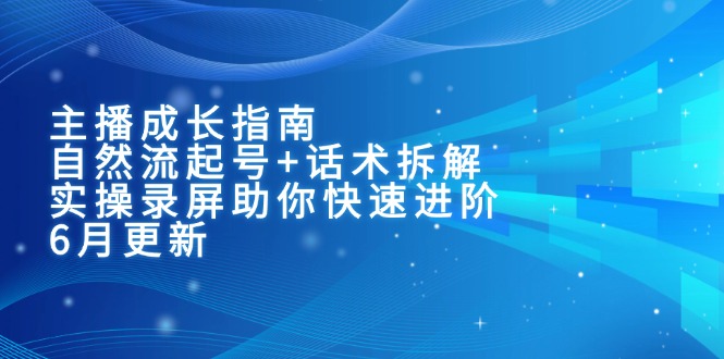主播成长指南：自然流起号+话术拆解，实操录屏助你快速进阶(6月更新-副业网