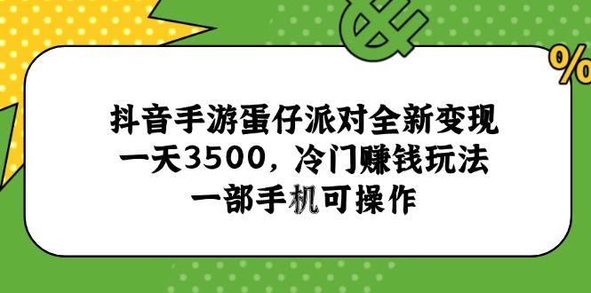 抖音手游蛋仔派对全新变现，一天3500，冷门赚钱玩法，一部手机可操作-副业网