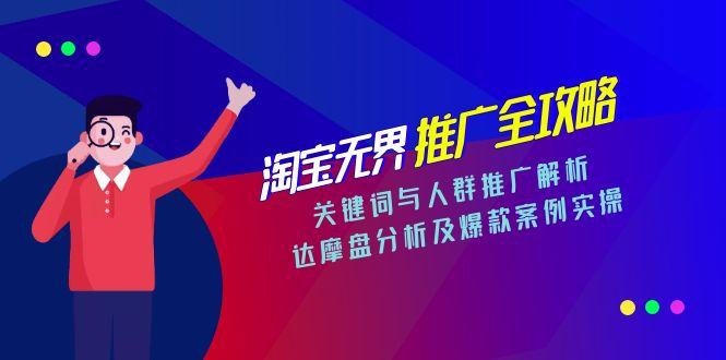 淘宝无界推广全攻略，关键词与人群推广解析，达摩盘分析及爆款案例实操-副业网