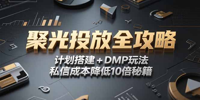 2025小红书聚光投放全攻略，计划搭建+DMP玩法，私信成本降低10倍秘籍-副业网
